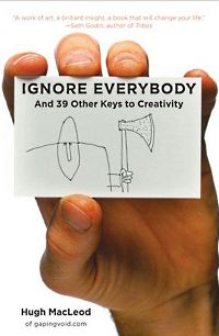 Self Help: Ignore Everybody: and 39 Other Keys to Creativity by Hugh MacLeod