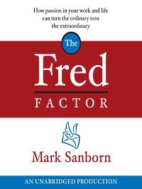 Self Help: The Fred Factor: How passion in your work and life can turn the ordinary into the extraordinary by Mark Sanborn