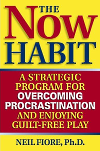 Self Help: The Now Habit: A Strategic Program for Overcoming Procrastination and Enjoying Guilt-Free Play by Neil A. Fiore